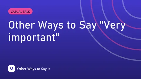 Other Ways to Say "Very important"