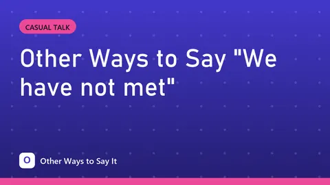 Other Ways to Say "We have not met"