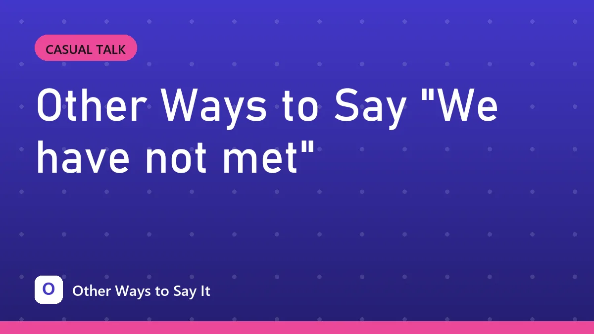 Other Ways to Say "We have not met"
