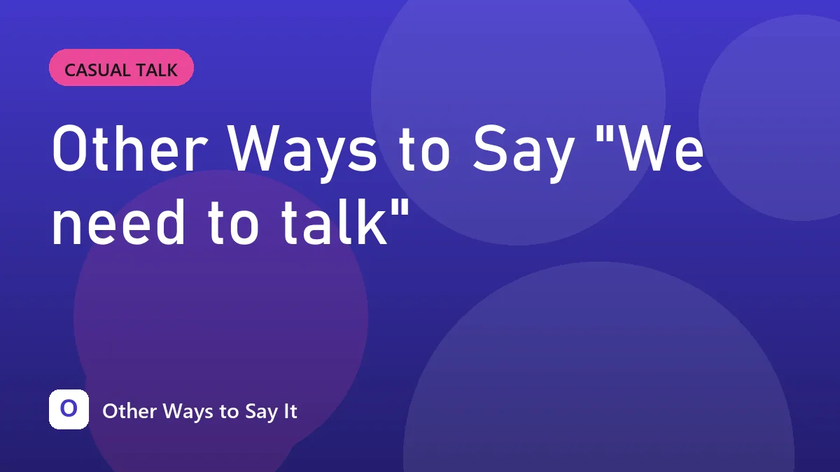 Other Ways to Say "We need to talk"