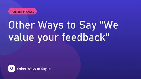Other Ways to Say "We value your feedback"