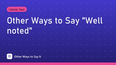 Other Ways to Say "Well noted"