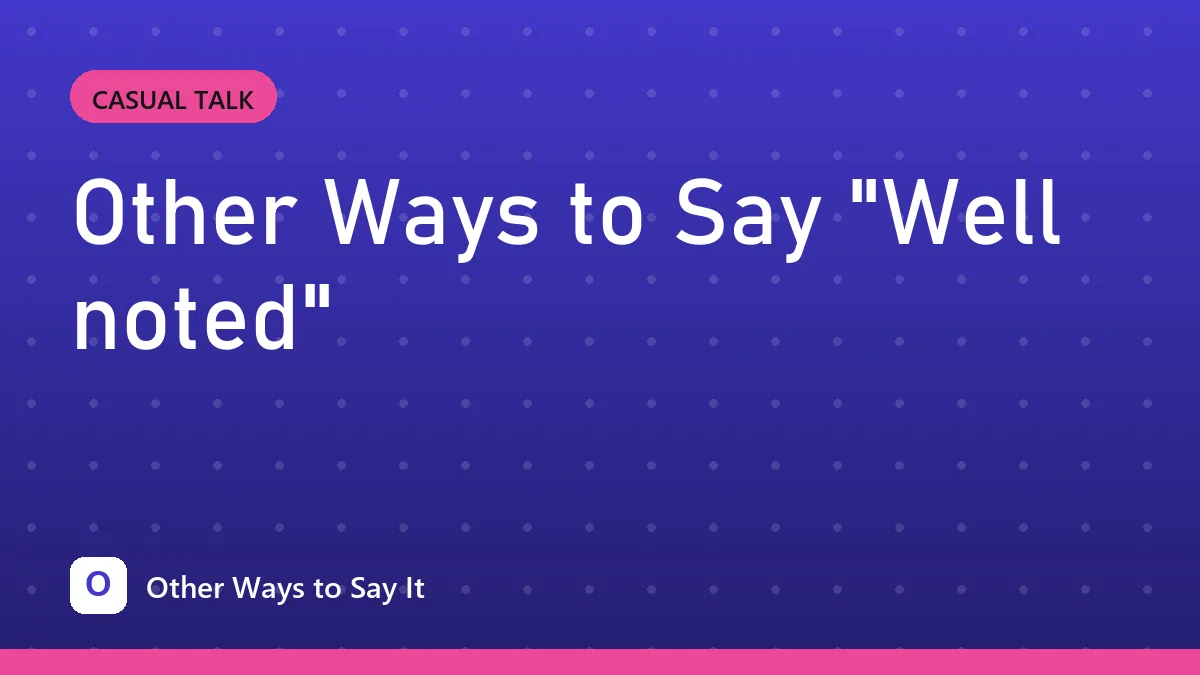 Other Ways to Say "Well noted"