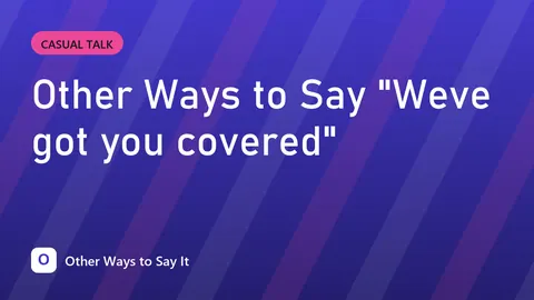 Other Ways to Say "Weve got you covered"