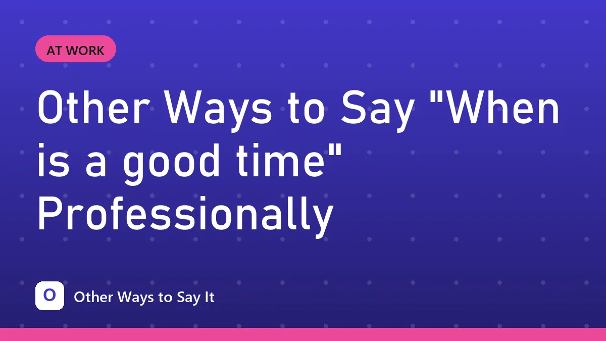Other Ways to Say "When is a good time" Professionally