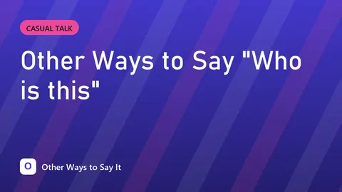 Other Ways to Say "Who is this"