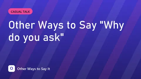 Other Ways to Say "Why do you ask"
