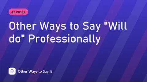 Other Ways to Say "Will do" Professionally