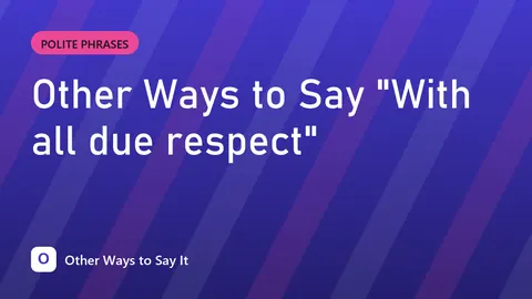 Other Ways to Say "With all due respect"