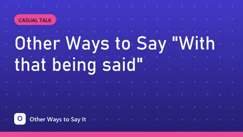 Other Ways to Say "With that being said"