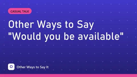 Other Ways to Say "Would you be available"