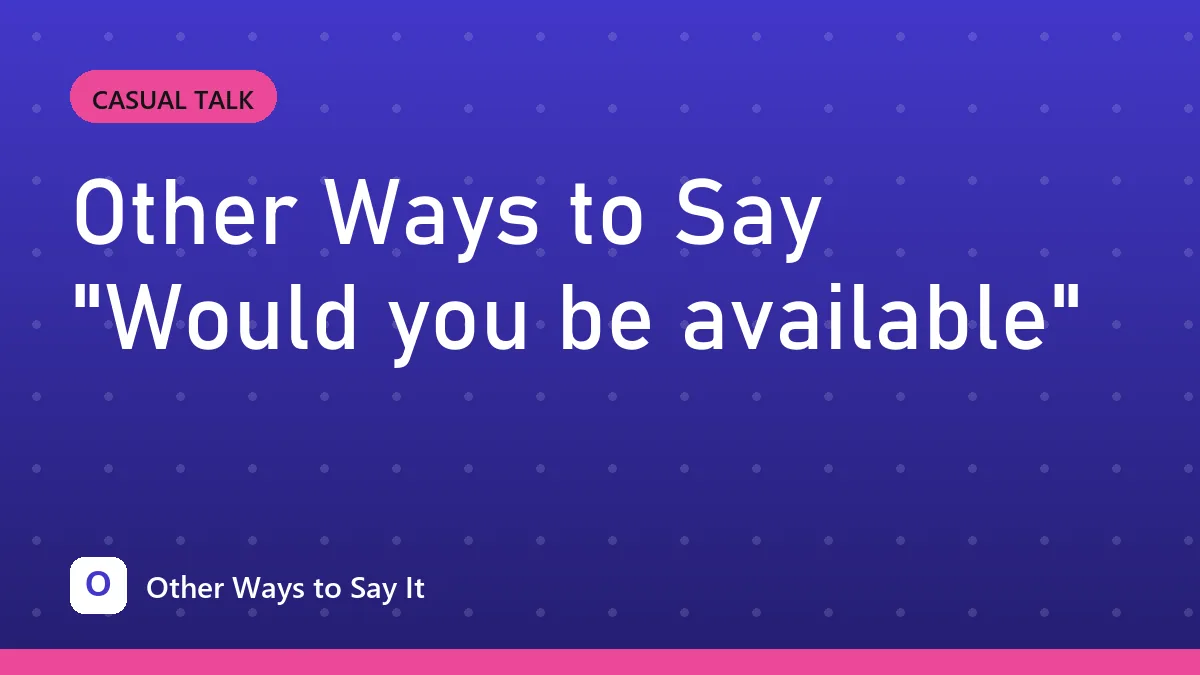 Other Ways to Say "Would you be available"