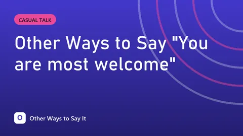 Other Ways to Say "You are most welcome"