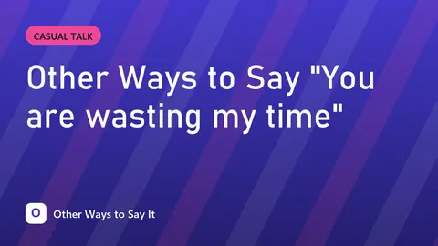 Other Ways to Say "You are wasting my time"