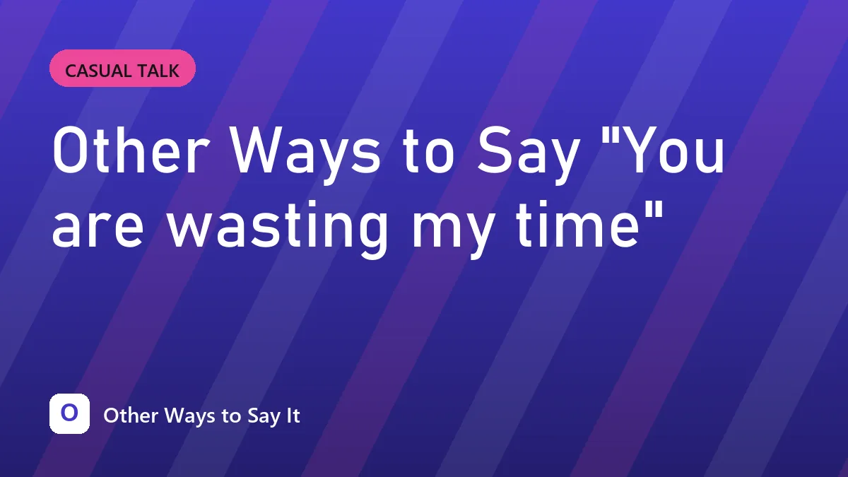 Other Ways to Say "You are wasting my time"