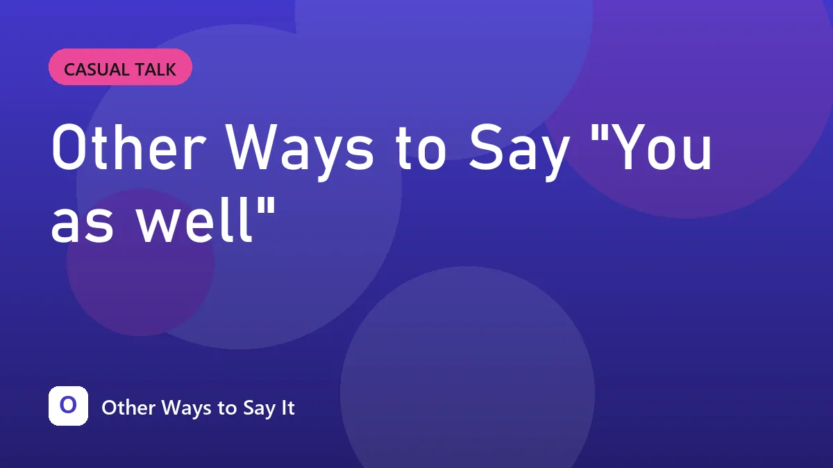 Other Ways to Say "You as well"