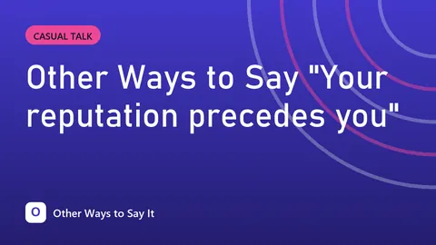 Other Ways to Say "Your reputation precedes you"