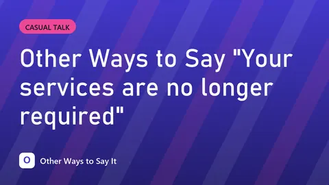 Other Ways to Say "Your services are no longer required"