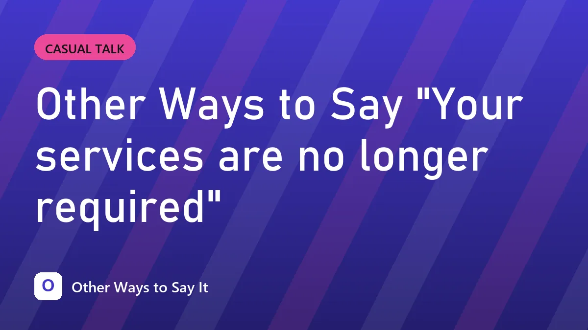 Other Ways to Say "Your services are no longer required"
