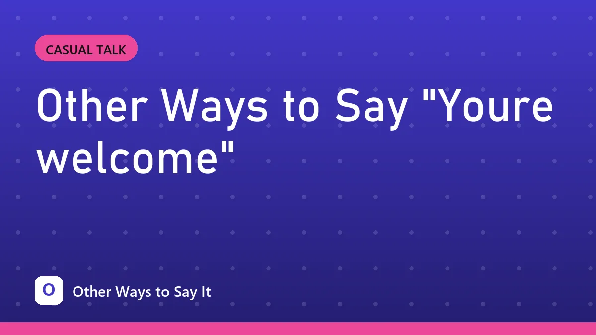 Other Ways to Say "Youre welcome"